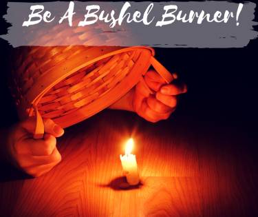 Be A Bushel Burner!