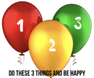 Do These 3 Things & Be Happy