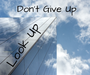 Don’t Give Up – Look Up!
