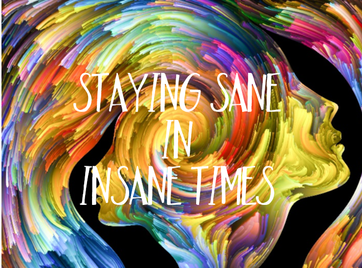 Staying Sane in Insane Times